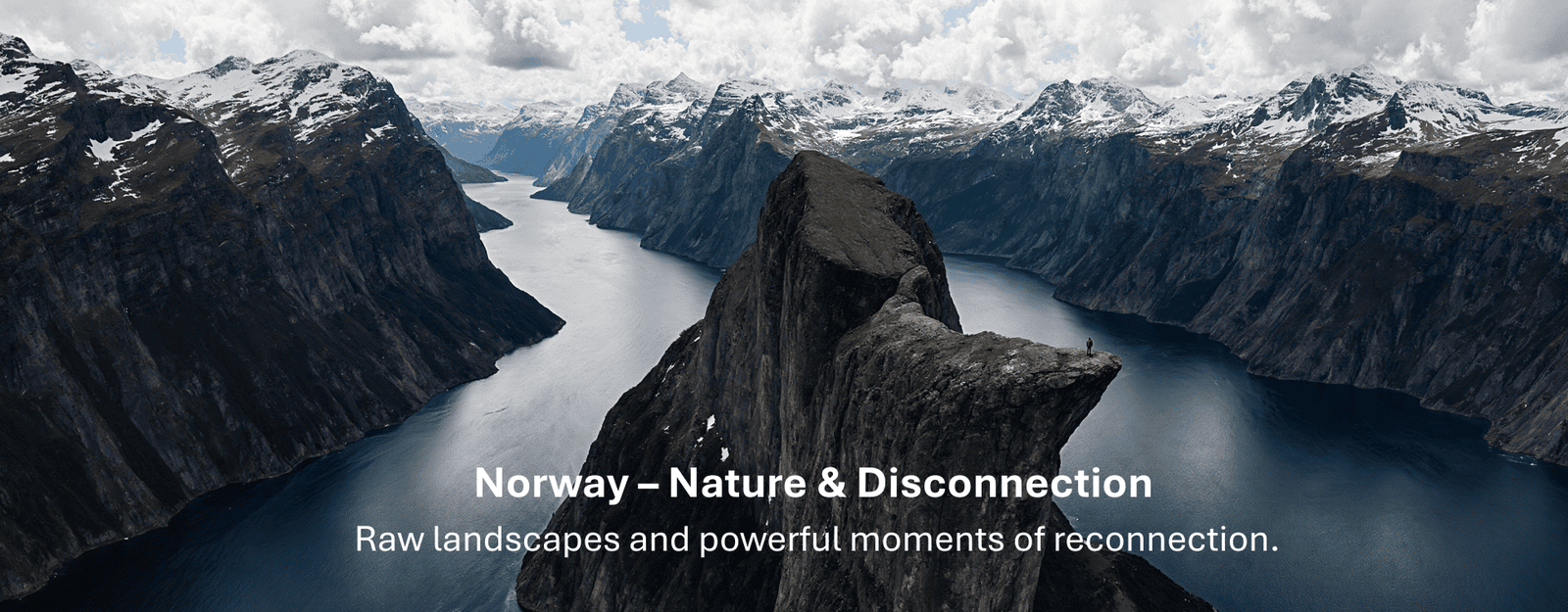 Norway – Nature & Disconnection Raw landscapes and powerful moments of reconnection.